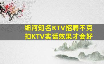 细河知名KTV招聘不克扣KTV实话效果才会好